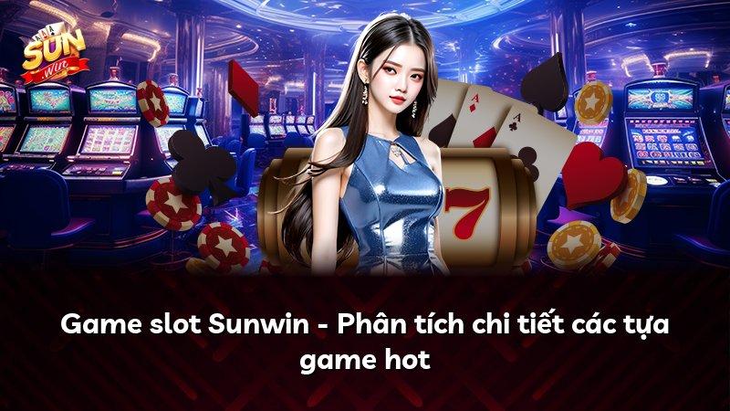 Game slot Sunwin - Phân tích chi tiết các tựa game hot