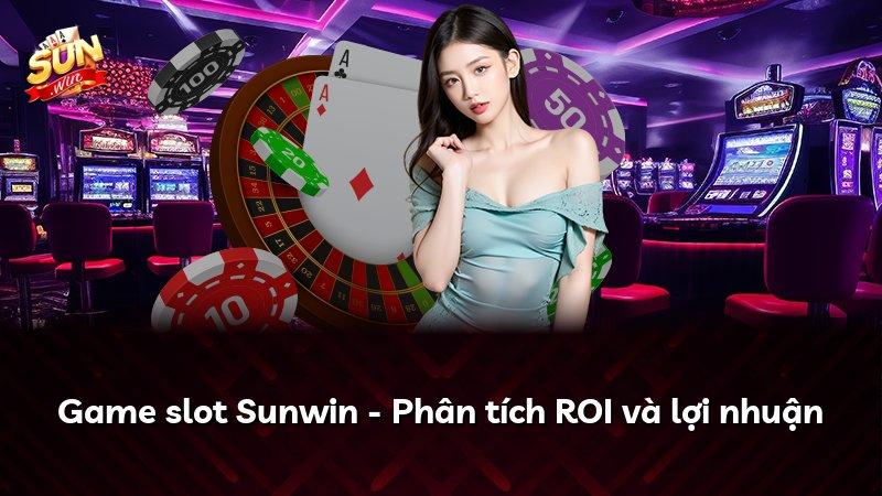 Game slot Sunwin - Phân tích ROI và lợi nhuận