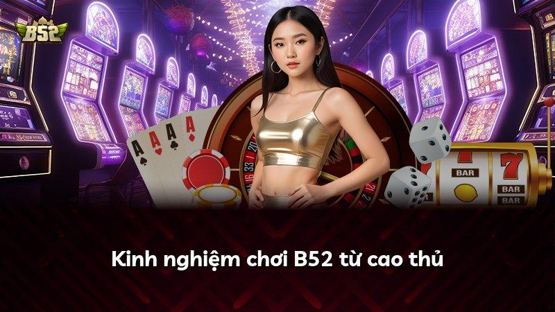 Kinh nghiệm chơi B52 từ cao thủ