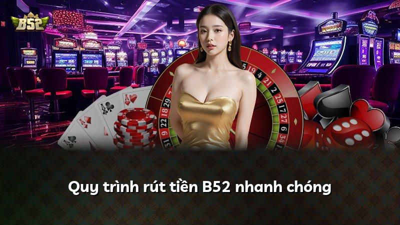 Quy trình rút tiền B52 nhanh chóng