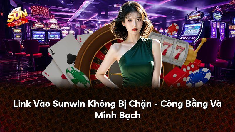 Link Vào Sunwin Không Bị Chặn - Công Bằng Và Minh Bạch