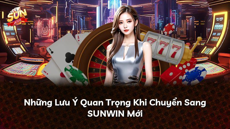 Những Lưu Ý Quan Trọng Khi Chuyển Sang SUNWIN Mới