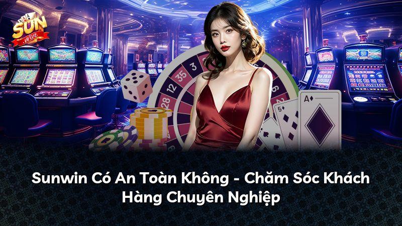 Sunwin Có An Toàn Không - Chăm Sóc Khách Hàng Chuyên Nghiệp