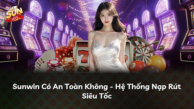 Sunwin Có An Toàn Không - Hệ Thống Nạp Rút Siêu Tốc