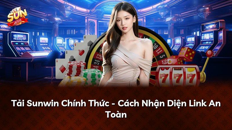 Tải Sunwin Chính Thức - Cách Nhận Diện Link An Toàn