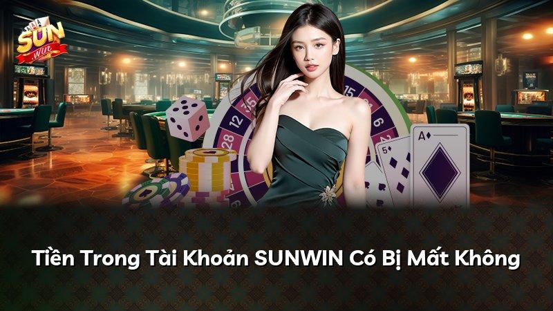 Tiền Trong Tài Khoản SUNWIN Có Bị Mất Không